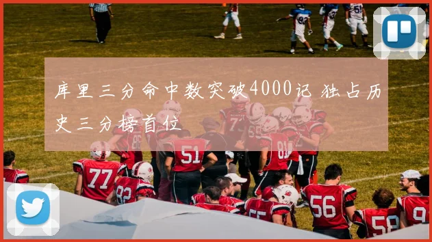 库里三分命中数突破4000记 独占历史三分榜首位