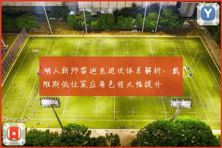 湖人新帅雷迪克进攻体系解析,戴维斯低位策应角色将大幅提升